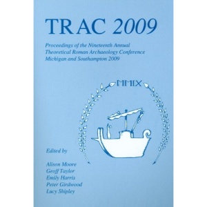 TRAC 2009: Proceedings of the Nineteenth Annual Theoretical Roman Archaeology Conference