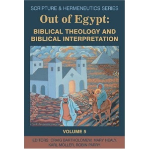 Out of Egypt: Biblical Theology and Biblical Interpretation (Scripture and Hermeneutics Series - Volume 5)