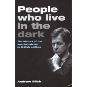 People Who Live in the Dark: The History of the Special Adviser in British Politics