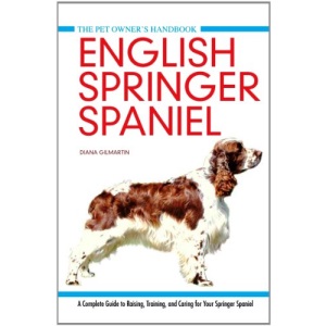 English Springer Spaniel: A Complete Guide to Raising, Training and Caring for Your Springer Spaniel: 6 (Pet Owner's Handbook)