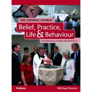 The Catholic Church: Belief, Practice, Life and Behaviour: EDEXCEL/A Student Book (GCSE Religious Studies)