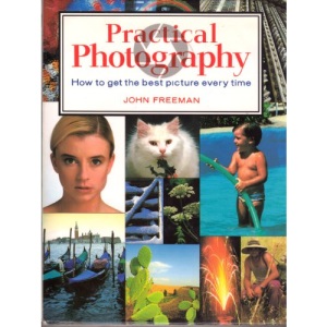Practical Photography: How to Get the Best Picture Every Time