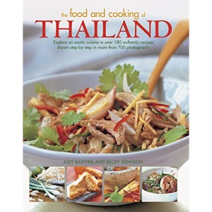 The Food and Cooking of Thailand: Explore an Exotic Cuisine in Over 180 Authentic Recipes Shown Step-by-Step in More Than 700 Photographs