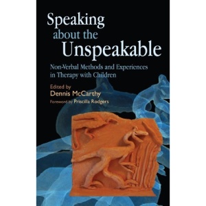 Speaking About the Unspeakable: Non-verbal Methods and Experiences in Therapy with Children