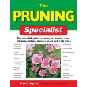 The Pruning Specialist: The Essential Guide to Caring for Shrubs, Trees, Climbers, Hedges, Conifers, Roses and Fruit Trees