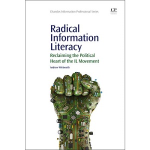 Radical Information Literacy: Reclaiming the Political Heart of the IL Movement (Chandos Information Professional Series)