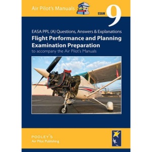 EASA PPL (A) Questions, Answer & Explanations: Exam 9: Flight Planning & Performance Examination Preparation to Accompany the Air Pilot's Manuals