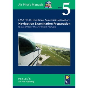 EASA PPL (A) Questions, Answer & Explanations: Exam 5: Navigation Examination Preparation to Accompany the Air Pilot's Manuals