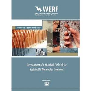 Development of a Microbial Fuel Cell for Sustainable Wastewater Treatment (WERF Research Report Series)
