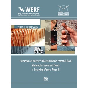 Estimation of Mercury Bioaccumulation Potential from Wastewater Treatment Plants in Receiving Waters: Phase 2 (WERF Research Report Series)