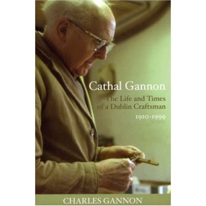 Cathal Gannon: The Life and Times of a Dublin Craftsman 1910-1999