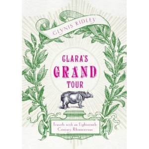 Clara's Grand Tour: Travels with a Rhinoceros in Eighteenth-century Europe