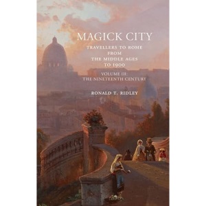 Magick City: Travellers to Rome from the Middle Ages to 1900, Volume III: The Nineteenth Century: 3