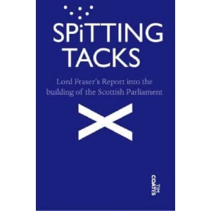Spitting Tacks: Lord Fraser's Report into the Building of the Scottish Parliament (Tim Coates)