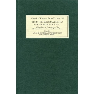 From the Reformation to the Permissive Society: A Miscellany in Celebration of the 400th Anniversary of Lambeth Palace Library (Church of England Record Society)