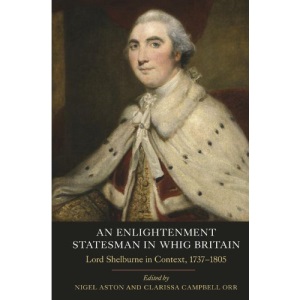 An Enlightenment Statesman in Whig Britain: Lord Shelburne in Context, 1737-1805 (Studies in Early Modern Cultural, Political and Social History)
