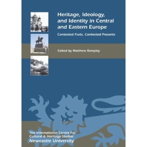 Heritage, Ideology, and Identity in Central and Eastern Europe: Contested Pasts, Contested Presents (Heritage Matters)