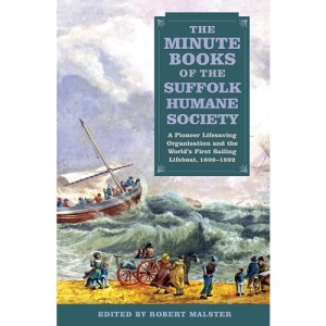 The Minute Books of the Suffolk Humane Society: A Pioneer Lifesaving Organisation and the World's First Sailing Lifeboat, 1806-1892 (Suffolk Records Society)