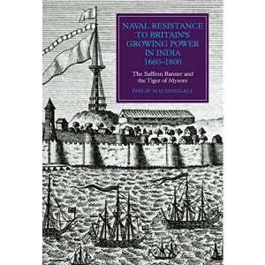 Naval Resistance to Britain's Growing Power in India, 1660-1800: The Saffron Banner and the Tiger of Mysore (Worlds of the East India Company)