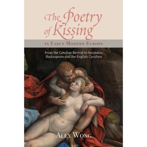 The Poetry of Kissing in Early Modern Europe: From the Catullan Revival to Secundus, Shakespeare and the English Cavaliers (34) (Studies in ... (Studies in Renaissance Literature, 34)
