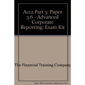 Acca Part 3: Paper 3.6 - Advanced Corporate Reporting: Exam Kit