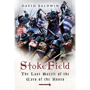 Stoke Field: The Last Battle of the Wars of the Roses