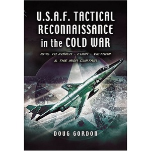 Tactical Reconnaissance in the Cold War: 1945 to Korea, Cuba, Vietnam and The Iron Curtain
