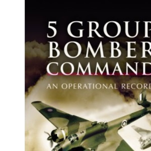 5 Group Bomber Command: An Operational Record
