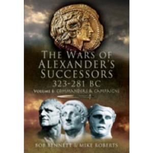 The Wars of Alexander's Successors 323 - 281 BC: Commanders and Campaigns v. 1