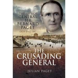 The Crusading General: The Life of General Sir Bernard Paget GCB DSO MC