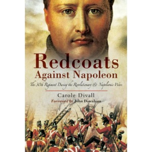 Redcoats Against Napoleon: The 30th Regiment During the Revolutionary and Napoleonic Wars