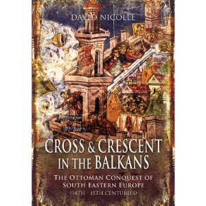 Cross and Crescent in the Balkans: The Ottoman Conquest of Southeastern Europe (14th - 15th Centuries)