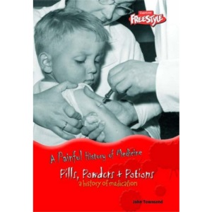 Pills, Powders and Potions: A History of Medication : A History of Medication (Raintree Freestyle: A Painful History of Medicine)