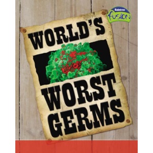 World's Worst Germs  (Fusion: Life Processes and Living Things) (Raintree Fusion: Life Processes and Living Things)
