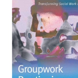 Groupwork Practice in Social Work (Transforming Social Work Practice Series)