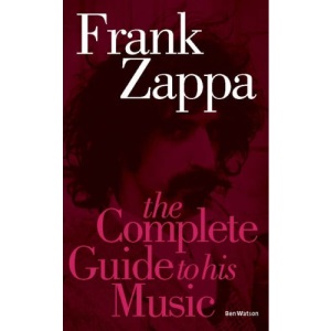 Frank Zappa: The Complete Guide to His Music (Complete Guide to Their Music)