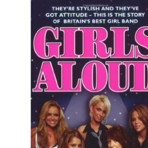 Girls Aloud: They're Stylish and They've Got Attitude: This Is the Story of Britian's Best Girl Band