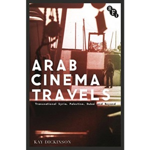 Arab Cinema Travels: Transnational Syria, Palestine, Dubai and Beyond (Cultural Histories of Cinema)
