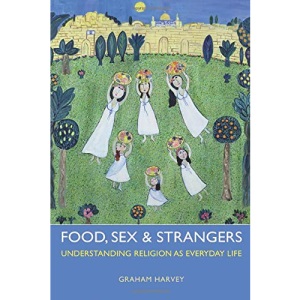 Food, Sex and Strangers: Understanding Religion as Everyday Life
