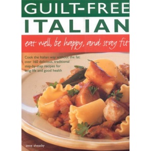 Guilt Free Italian: Eat Well, Be Happy, And Stay Fit