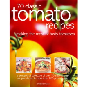 70 Classic Tomato Recipes: Making the Most of Tasty Tomatoes