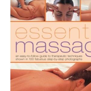 Essential Massage: An Easy-to-follow Step-by-step Guide to Therapeutic Techniques for Health, Relaxation and Vitality