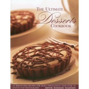 The Ultimate Desserts Cookbook: Mouthwatering Recipes for 200 Delectable Desserts, Shown in More Than 750 Glorious Photographs