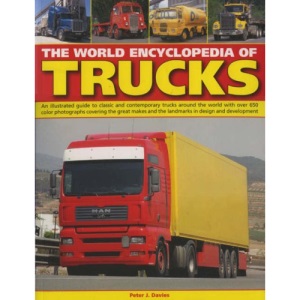 World Encyclopedia of Trucks: An Illustrated Guide to Classic and Contemporary Trucks Around the World with Over 800 Colour Illustrations Covering the ... and the Landmarks in Design and Development
