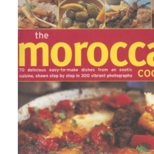 The Moroccan Cookbook: 70 Delicious Easy-to-make Dishes from an Exotic Cuisine, Shown Step-by-step in 300 Colour Photographs