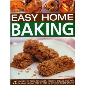 Easy Home Baking: 70 Fabulous Cakes, Cookies, Breads, Pies and Muffins