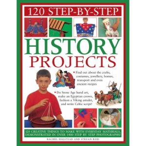 120 Step-by-step History Projects: Bring the Past into the Present with Amazing How-to Craft Activities (120 Step By Step)