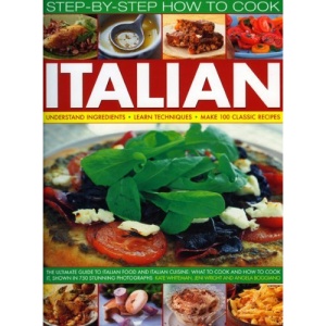 How to Cook Italian Step-by-step: The Ultimate Guide to Italian Food and Italian Cuisine What to Cook and How to Cook it: The Ultimate Guide to ... Step How to Cook) (Step-By-Step How to Cook)
