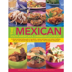 The Complete Mexican, South American & Caribbean Cookbook: A Vibrant and Fascinating Guide to Ingredients, Cooking Techniques and Culinary Traditions, ... Recipes and Over 1450 Sensational Photographs