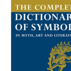 The Complete Dictionary of Symbols: In Myth, Art and Literature